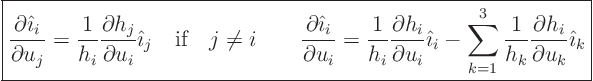 \begin{displaymath}
\fbox{$\displaystyle
\frac{\partial{\hat\imath}_i}{\part...
...1}{h_k} \frac{\partial h_i}{\partial u_k} {\hat\imath}_k
$}
\end{displaymath}