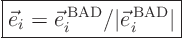 \begin{displaymath}
\fbox{$\displaystyle
\vec e_i = \vec e_i^{ \rm BAD} / \vert\vec e_i^{ \rm BAD}\vert
$}
\end{displaymath}