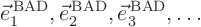 \begin{displaymath}
\vec e_1^{ \rm BAD},\vec e_2^{ \rm BAD},\vec e_3^{ \rm BAD}, \ldots
\end{displaymath}