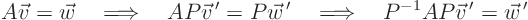 \begin{displaymath}
A \vec v = \vec w
\quad \Longrightarrow \quad
A P \vec...
...rrow \quad
P^{-1} A P \vec v^{ \prime} = \vec w^{ \prime}
\end{displaymath}