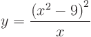 \begin{displaymath}
y=\frac{\left(x^2-9\right)^2}{x}
\end{displaymath}