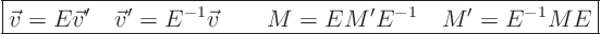 \begin{displaymath}
\fbox{$\displaystyle
\vec v = E \vec v^{\rm\prime} \quad...
... \vec v \qquad
M = E M' E^{-1} \quad
M' = E^{-1} M E
$}
\end{displaymath}