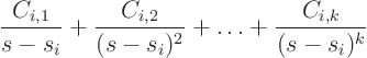 \begin{displaymath}
\frac{C_{i,1}}{s-s_i} + \frac{C_{i,2}}{(s-s_i)^2} + \ldots
+ \frac{C_{i,k}}{(s-s_i)^k}
\end{displaymath}