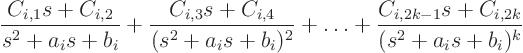 \begin{displaymath}
\frac{C_{i,1}s+C_{i,2}}{s^2+a_is+b_i}
+ \frac{C_{i,3}s+C...
...} + \ldots
+ \frac{C_{i,2k-1}s+C_{i,2k}}{(s^2+a_is+b_i)^k}
\end{displaymath}