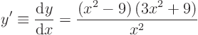 \begin{displaymath}
y' \equiv\frac{{\rm d}y}{{\rm d}x}=\frac{\left(x^2-9\right)\left(3x^2+9\right)}{x^2}
\end{displaymath}