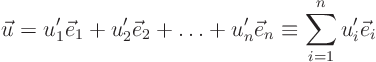 \begin{displaymath}
\vec u = u_1' \vec e_1 + u_2' \vec e_2 + \ldots + u_n' \vec e_n
\equiv \sum_{i=1}^n u_i' \vec e_i
\end{displaymath}