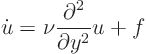 \begin{displaymath}
\dot u = \nu \frac{\partial^2}{\partial y^2} u + f
\end{displaymath}