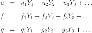 \begin{eqnarray*}
u & = & u_1 Y_1 + u_2 Y_2 + u_3 Y_3 + \ldots \\
f & = & f...
...Y_3 + \ldots \\
g & = & g_1 Y_1 + g_2 Y_2 + g_3 Y_3 + \ldots
\end{eqnarray*}