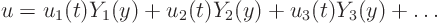 \begin{displaymath}
u = u_1(t) Y_1(y) + u_2(t) Y_2(y) + u_3(t) Y_3(y) + \ldots
\end{displaymath}