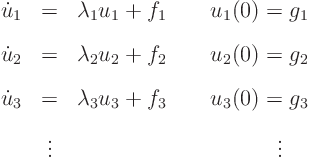 \begin{eqnarray*}
\dot u_1 & = & \lambda_1 u_1 + f_1 \qquad u_1(0) = g_1 \\
...
... \vdots & \phantom{ - \lambda_3 u_3 + f_3 \qquad u_3(0)} \vdots
\end{eqnarray*}