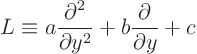 \begin{displaymath}
L \equiv a \frac{\partial^2}{\partial y^2}
+ b \frac{\partial}{\partial y}
+ c
\end{displaymath}