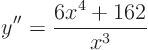 \begin{displaymath}
y'' = \frac{6x^4+162}{x^3}
\end{displaymath}