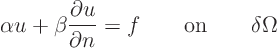 \begin{displaymath}
\alpha u + \beta \frac{\partial u}{\partial n} =
f \qquad\mbox{on}\qquad \delta \Omega
\end{displaymath}