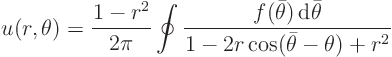 \begin{displaymath}
u(r,\theta) = \frac{1-r^2}{2\pi} \oint\frac{f(\bar\theta){ \rm d}\bar\theta}{1-2r\cos(\bar\theta -\theta)+r^2}
\end{displaymath}