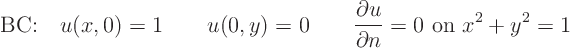 \begin{displaymath}
\mbox{BC:}\quad u(x,0)=1\quad\quad u(0,y)=0 \quad\quad\frac{\partial u}{\partial n}=0\mbox{ on }x^2+y^2=1
\end{displaymath}