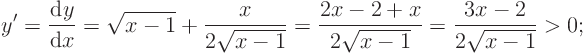 \begin{displaymath}
y' = \frac{{\rm d}y}{{\rm d}x} = \sqrt{x-1}+\frac{x}{2\sqr...
...rac{2x-2 + x}{2\sqrt{x-1}}
= \frac{3x-2}{2\sqrt{x-1}} > 0;
\end{displaymath}