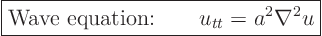 \begin{displaymath}
\fbox{$\displaystyle
\mbox{Wave equation:} \qquad u_{tt} = a^2 \nabla^2 u
$} %
\end{displaymath}