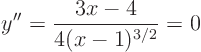 \begin{displaymath}
y'' = \frac{3x-4}{4(x-1)^{3/2}}=0
\end{displaymath}