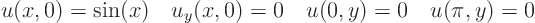 \begin{displaymath}
u(x,0)=\sin(x)\quad u_y(x,0)=0 \quad u(0,y)=0 \quad u(\pi ,y)=0
\end{displaymath}