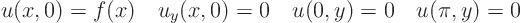 \begin{displaymath}
u(x,0)=f(x)\quad u_y(x,0)=0 \quad u(0,y)=0 \quad u(\pi ,y)=0
\end{displaymath}