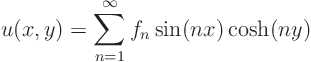 \begin{displaymath}
u(x,y) = \sum_{n=1}^\infty f_n \sin(nx) \cosh(ny)
\end{displaymath}