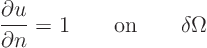 \begin{displaymath}
\frac{\partial u}{\partial n} = 1 \qquad\mbox{on}\qquad\delta\Omega
\end{displaymath}