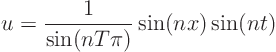 \begin{displaymath}
u = \frac{1}{\sin(nT\pi)}\sin(nx)\sin(nt)
\end{displaymath}