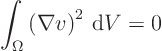 \begin{displaymath}
\int_{\Omega}\left(\nabla v\right)^2 { \rm d}V = 0
\end{displaymath}