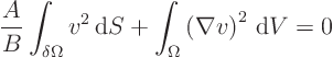 \begin{displaymath}
\frac{A}{B} \int_{\delta\Omega} v^2 { \rm d}S
+ \int_{\Omega}\left(\nabla v\right)^2 { \rm d}V = 0
\end{displaymath}