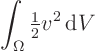 \begin{displaymath}
\int_{\Omega} {\textstyle\frac{1}{2}} v^2 { \rm d}V
\end{displaymath}