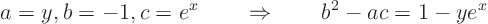 \begin{displaymath}
a = y, b = -1, c= e^x \quad\quad\Rightarrow\quad\quad b^2 - ac = 1 - y e^x
\end{displaymath}