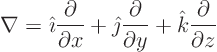 \begin{displaymath}
\nabla =
{\hat\imath}\frac{\partial}{\partial x} +
{\h...
...partial}{\partial y} +
{\hat k}\frac{\partial}{\partial z}
\end{displaymath}