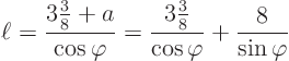 \begin{displaymath}
\ell = \frac{{\textstyle 3\frac38}+a}{\cos\varphi} =
\frac{\textstyle 3\frac38}{\cos\varphi} + \frac{8}{\sin\varphi}
\end{displaymath}