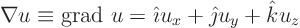 \begin{displaymath}
\nabla u \equiv \hbox{grad } u = {\hat\imath}u_x + {\hat\jmath}u_y + {\hat k}u_z
\end{displaymath}