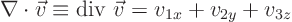 \begin{displaymath}
\nabla \cdot \vec v \equiv \hbox{div } \vec v = v_{1x} + v_{2y} + v_{3z}
\end{displaymath}