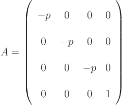 \begin{displaymath}
A =
\left(
\begin{array}{cccc}
-p& 0 & 0 & 0 \\
0...
...
0 & 0 & -p& 0 \\
0 & 0 & 0 & 1
\end{array}
\right)
\end{displaymath}