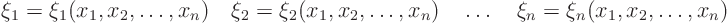 \begin{displaymath}
\xi_1 = \xi_1(x_1,x_2,\ldots,x_n)\quad
\xi_2 = \xi_2(x_1...
...,x_n)\quad
\dots\quad
\xi_n = \xi_n(x_1,x_2,\ldots,x_n) %
\end{displaymath}