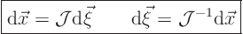 \begin{displaymath}
\fbox{$\displaystyle
{\rm d}\vec x = {\cal J} {\rm d}\ve...
... \qquad
{\rm d}\vec\xi = {\cal J}^{-1} {\rm d}\vec x
$} %
\end{displaymath}