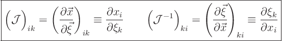 \begin{displaymath}
\fbox{$\displaystyle
\Big({\cal J}\Big)_{ik} =
\left(\...
...ght)_{ki}
\equiv \frac{\partial \xi_k}{\partial x_i}
$} %
\end{displaymath}