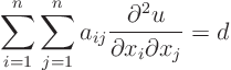 \begin{displaymath}
\sum_{i=1}^n \sum_{j=1}^n
a_{ij} \frac{\partial^2 u}{\partial x_i \partial x_j}
= d
\end{displaymath}