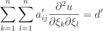 \begin{displaymath}
\sum_{k=1}^n \sum_{l=1}^n
a'_{ij} \frac{\partial^2 u}{\partial \xi_k \partial \xi_l}
= d'
\end{displaymath}