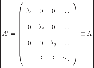 \begin{displaymath}
\fbox{$\displaystyle
A' =
\left(
\begin{array}{cccc}...
...dots & \ddots
\end{array}
\right)
\equiv \Lambda
$} %
\end{displaymath}