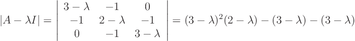 \begin{displaymath}
\vert A-\lambda I\vert =
\left\vert
\begin{array}{ccc}...
...ight\vert = (3-\lambda)^2(2-\lambda)-(3-\lambda)-(3-\lambda)
\end{displaymath}