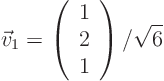 \begin{displaymath}
\vec v_1 =
\left(
\begin{array}{r}
1 \\
2 \\
1
\end{array}
\right) /\sqrt{6}
\end{displaymath}