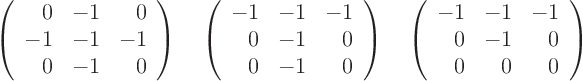 \begin{displaymath}
\left(
\begin{array}{rrr}
0& -1& 0 \\
-1& -1& -1 \\...
... -1& -1 \\
0& -1& 0 \\
0& 0& 0
\end{array}
\right)
\end{displaymath}