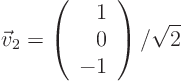 \begin{displaymath}
\vec v_2 =
\left(
\begin{array}{r}
1 \\
0 \\
-1
\end{array}
\right) /\sqrt{2}
\end{displaymath}