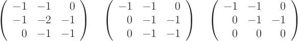 \begin{displaymath}
\left(
\begin{array}{rrr}
-1& -1& 0 \\
-1& -2& -1 \...
... -1& 0 \\
0& -1& -1 \\
0& 0& 0
\end{array}
\right)
\end{displaymath}