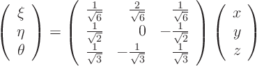 \begin{displaymath}
\left(
\begin{array}{r}
\xi  \eta  \theta
\end{a...
...ft(
\begin{array}{r}
x  y  z
\end{array}
\right)
\end{displaymath}