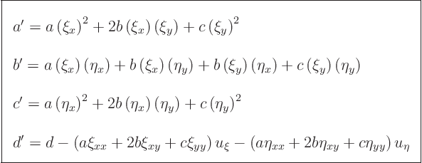 \begin{displaymath}
\fbox{$\displaystyle
\begin{array}{l}
a' =
a \left(\...
... b \eta_{xy} + c \eta_{yy}\right) u_\eta
\end{array}
$} %
\end{displaymath}