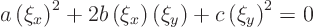 \begin{displaymath}
a \left(\xi_x\right)^2 +
2b \left(\xi_x\right)\left(\xi_y\right) +
c \left(\xi_y\right)^2 = 0
\end{displaymath}